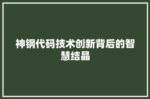 神钢代码技术创新背后的智慧结晶