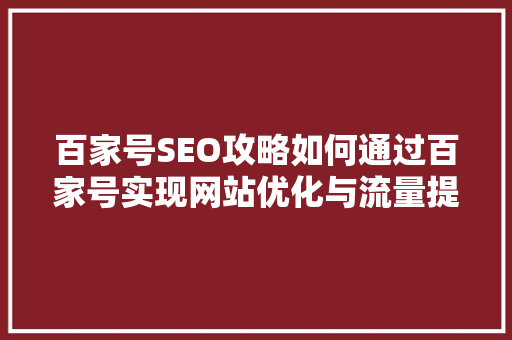 百家号SEO攻略如何通过百家号实现网站优化与流量提升