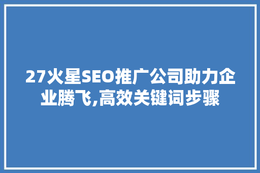 27火星SEO推广公司助力企业腾飞,高效关键词步骤