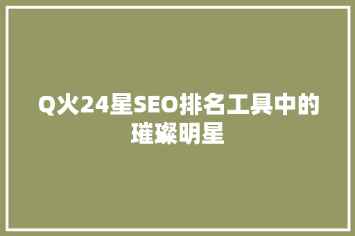 Q火24星SEO排名工具中的璀璨明星