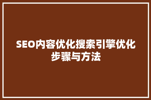 SEO内容优化搜索引擎优化步骤与方法