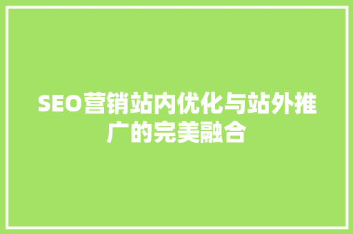 SEO营销站内优化与站外推广的完美融合