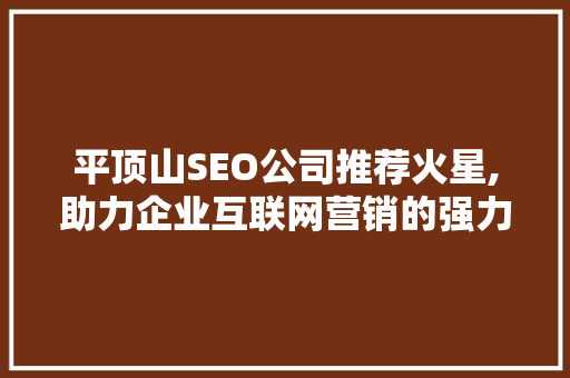 平顶山SEO公司推荐火星,助力企业互联网营销的强力助手
