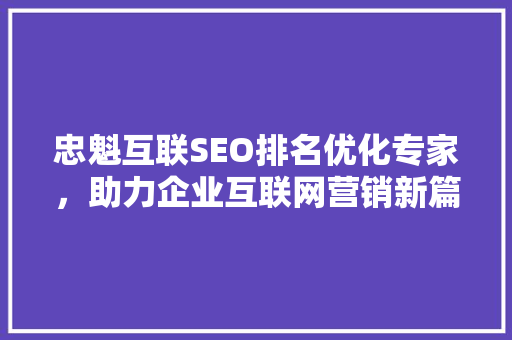忠魁互联SEO排名优化专家，助力企业互联网营销新篇章