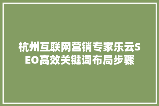 杭州互联网营销专家乐云SEO高效关键词布局步骤