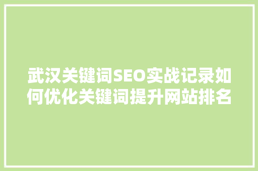 武汉关键词SEO实战记录如何优化关键词提升网站排名