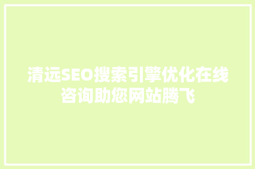清远SEO搜索引擎优化在线咨询助您网站腾飞
