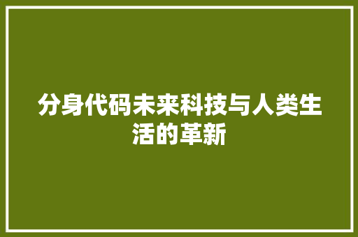 分身代码未来科技与人类生活的革新
