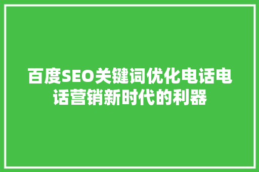 百度SEO关键词优化电话电话营销新时代的利器