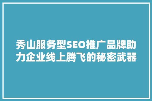 秀山服务型SEO推广品牌助力企业线上腾飞的秘密武器