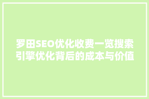 罗田SEO优化收费一览搜索引擎优化背后的成本与价值