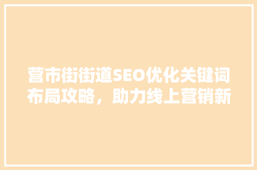 营市街街道SEO优化关键词布局攻略，助力线上营销新篇章