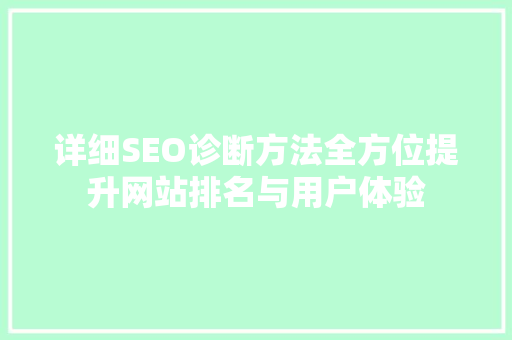 详细SEO诊断方法全方位提升网站排名与用户体验