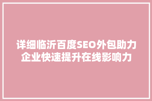 详细临沂百度SEO外包助力企业快速提升在线影响力