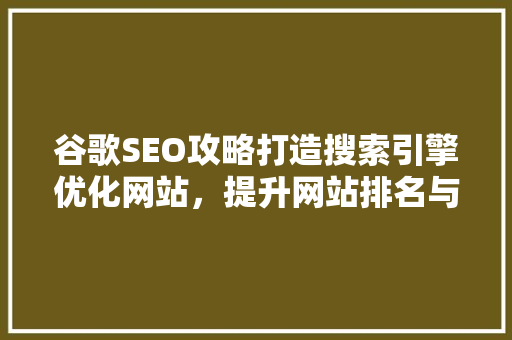谷歌SEO攻略打造搜索引擎优化网站，提升网站排名与流量  第1张