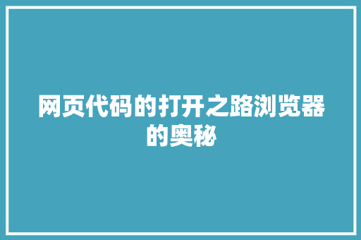 网页代码的打开之路浏览器的奥秘