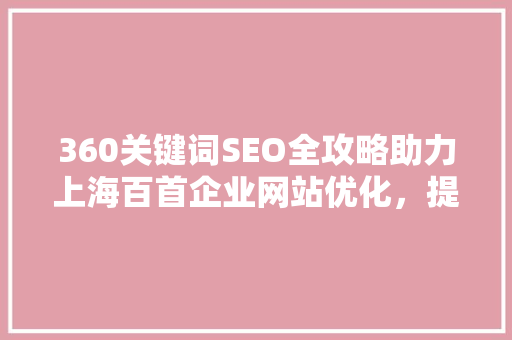 360关键词SEO全攻略助力上海百首企业网站优化，提升在线竞争力