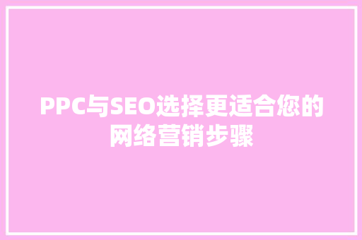 PPC与SEO选择更适合您的网络营销步骤