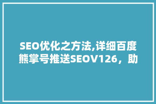 SEO优化之方法,详细百度熊掌号推送SEOV126，助力网站排名飞跃