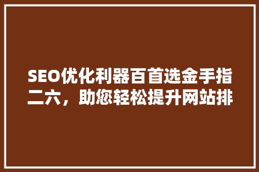 SEO优化利器百首选金手指二六，助您轻松提升网站排名