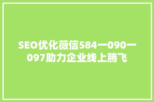 SEO优化薇信584一090一097助力企业线上腾飞