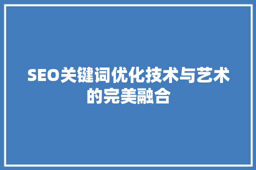 SEO关键词优化技术与艺术的完美融合