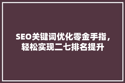 SEO关键词优化零金手指，轻松实现二七排名提升