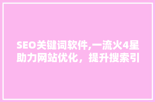 SEO关键词软件,一流火4星助力网站优化，提升搜索引擎排名