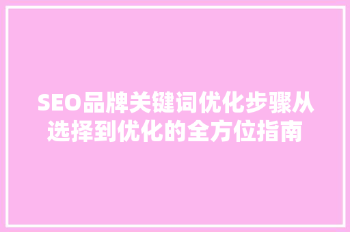 SEO品牌关键词优化步骤从选择到优化的全方位指南