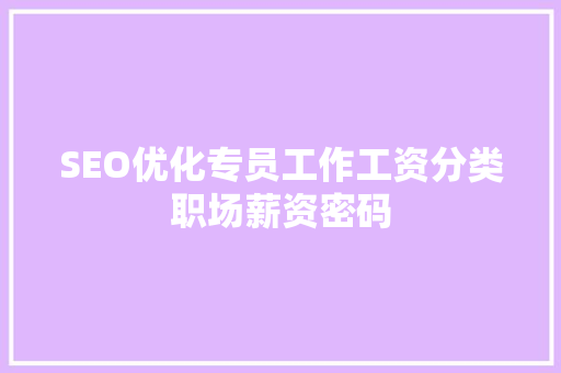SEO优化专员工作工资分类职场薪资密码