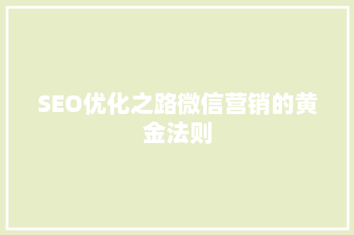 SEO优化之路微信营销的黄金法则