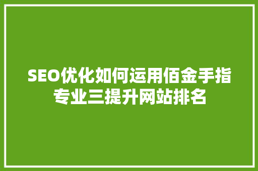 SEO优化如何运用佰金手指专业三提升网站排名