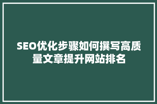 SEO优化步骤如何撰写高质量文章提升网站排名