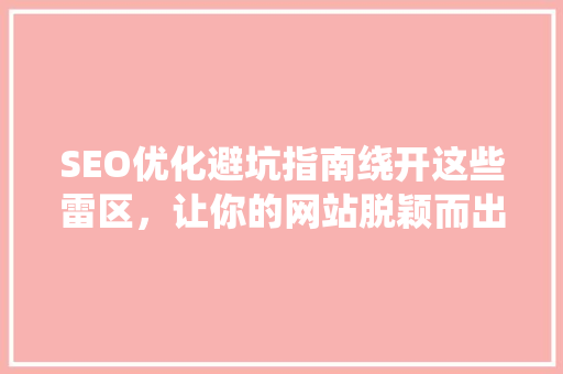 SEO优化避坑指南绕开这些雷区，让你的网站脱颖而出