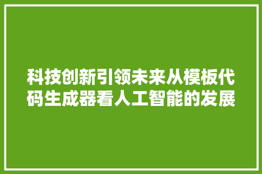 科技创新引领未来从模板代码生成器看人工智能的发展趋势