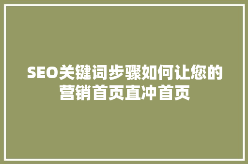 SEO关键词步骤如何让您的营销首页直冲首页