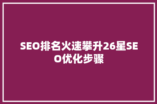 SEO排名火速攀升26星SEO优化步骤