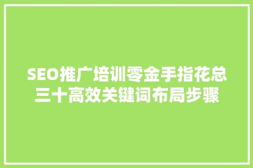 SEO推广培训零金手指花总三十高效关键词布局步骤
