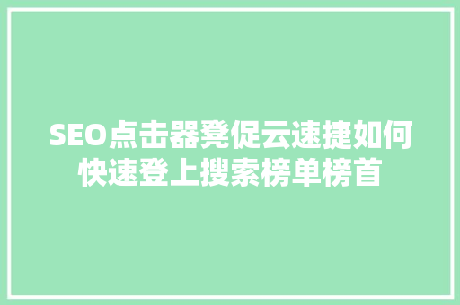 SEO点击器凳促云速捷如何快速登上搜索榜单榜首