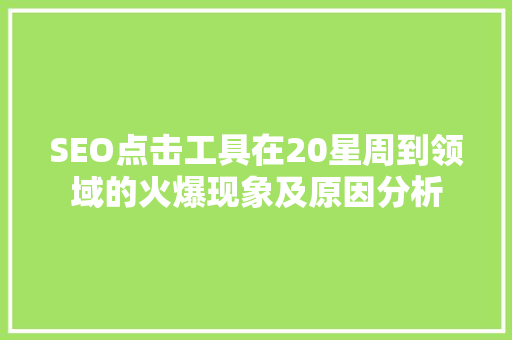 SEO点击工具在20星周到领域的火爆现象及原因分析