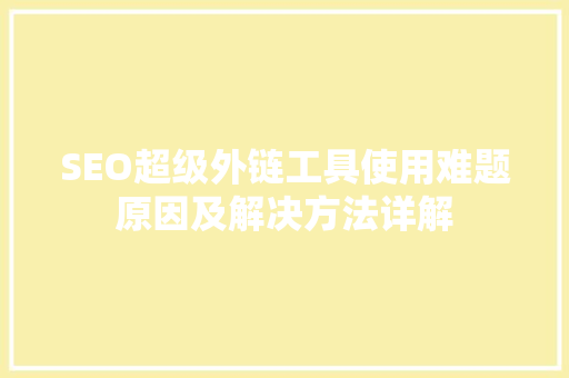 SEO超级外链工具使用难题原因及解决方法详解