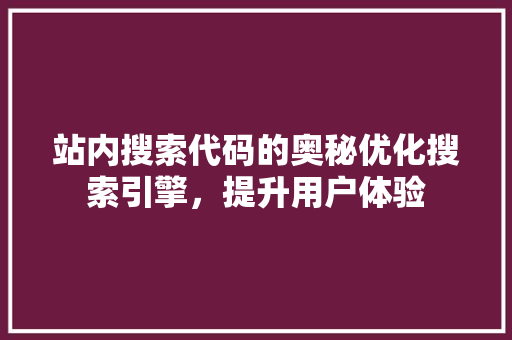 站内搜索代码的奥秘优化搜索引擎，提升用户体验
