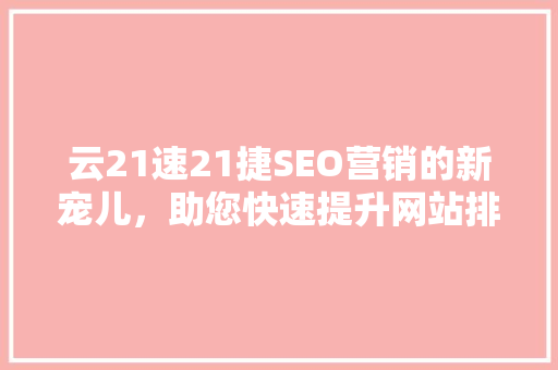 云21速21捷SEO营销的新宠儿，助您快速提升网站排名