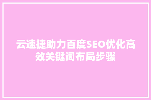 云速捷助力百度SEO优化高效关键词布局步骤