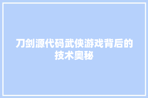刀剑源代码武侠游戏背后的技术奥秘