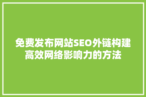 免费发布网站SEO外链构建高效网络影响力的方法