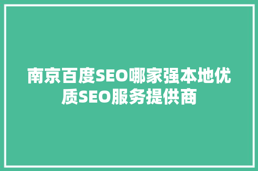 南京百度SEO哪家强本地优质SEO服务提供商