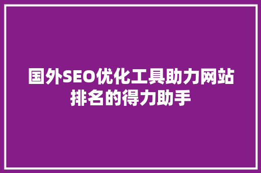 国外SEO优化工具助力网站排名的得力助手