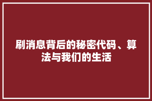 刷消息背后的秘密代码、算法与我们的生活