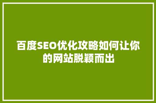 百度SEO优化攻略如何让你的网站脱颖而出